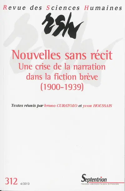 Revue des sciences humaines, n° 312. Nouvelles sans récit : une crise de la narration dans la fiction brève (1900-1939)