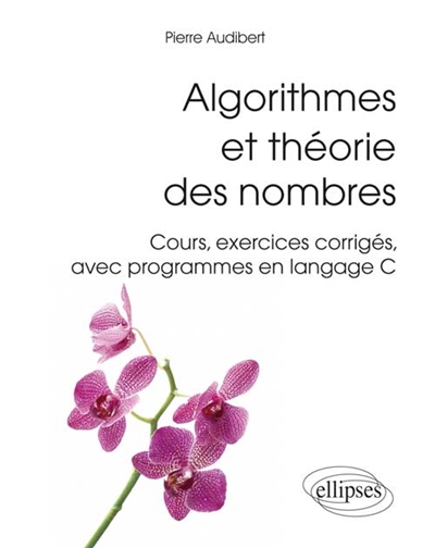 Algorithmes et théorie des nombres : cours, exercices corrigés, avec programmes en langage C