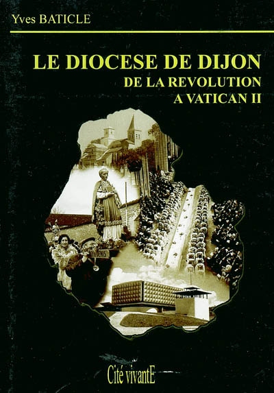 Le diocèse de Dijon : de la Révolution à Vatican II