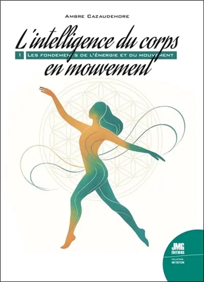 L'intelligence du corps en mouvement. Vol. 1. Les fondements de l'énergie et du mouvement