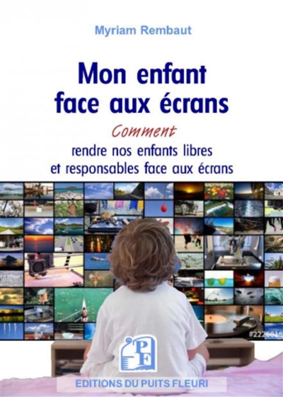 mon enfant face aux écrans : smartphone, tablette, ordinateur, jeu vidéo... : comment rendre nos enfants libres et responsables face aux écrans