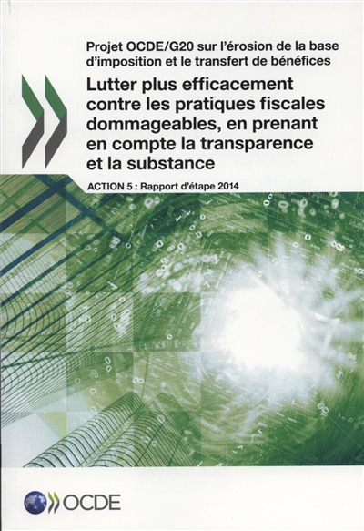 Projet OCDE-G20 sur l'érosion de la base d'imposition et le transfert de bénéfices. Lutter plus efficacement contre les pratiques fiscales dommageables, en prenant en compte la transparence et la substance : action 5, rapport d'étape 2014
