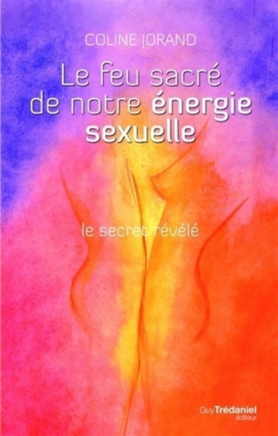 Le feu sacré de notre énergie sexuelle : le secret révélé