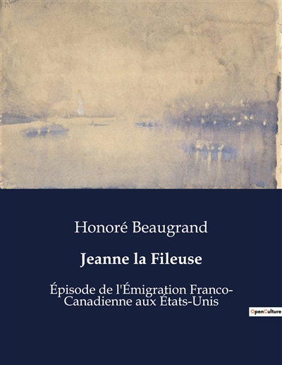 Jeanne la Fileuse : Episode de l'Emigration Franco- Canadienne aux Etats-Unis