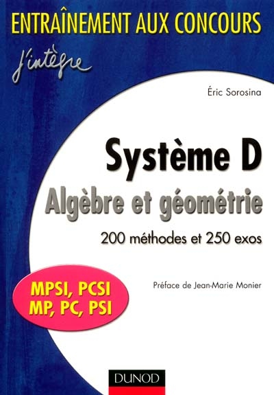 Système D, algèbre et géométrie : 200 méthodes et 250 exos : MPSI, PCSI, MP, PC, PSI