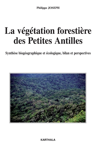 La végétation forestière des Petites Antilles : synthèse biogéographique et écologique, bilan et perspectives