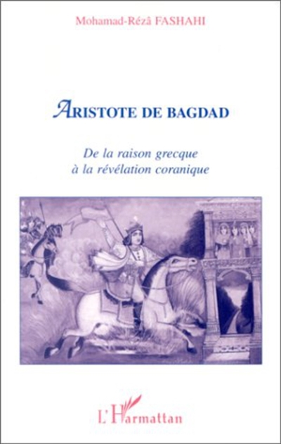 Aristote de Bagdad : de la raison grecque à la révélation coranique