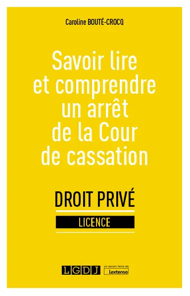 Savoir lire et comprendre un arrêt de la Cour de cassation : droit privé, licence