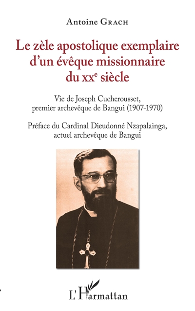 Le zèle apostolique exemplaire d'un évêque missionnaire du XXe siècle : vie de Joseph Cucherousset, premier archevêque de Bangui, 1907-1970