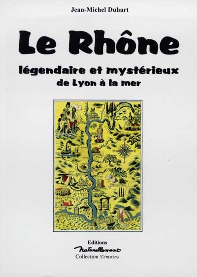 Le Rhône légendaire et mystérieux : de Lyon à la mediterranée : la mémoire des lieux