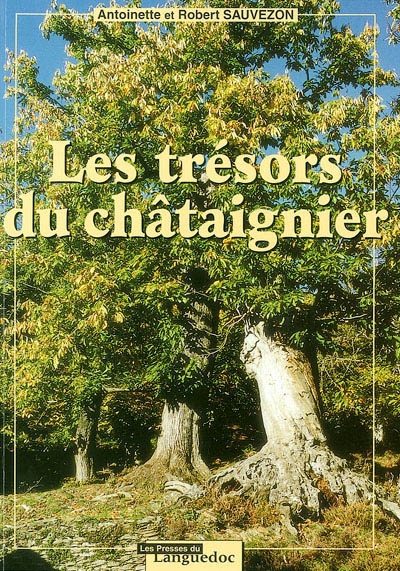 Les trésors du châtaignier : pérégrinations à travers les Cévennes, l'Ardèche, la Corse et autres lieux du sud de la France