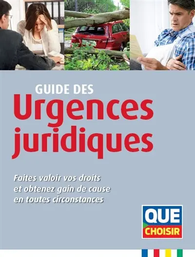 Guide des urgences juridiques : faites valoir vos droits et obtenez gain de cause en toutes circonstances