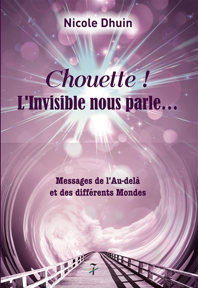 Chouette ! : l'invisible nous parle... : messages de l'au-delà et des différents mondes