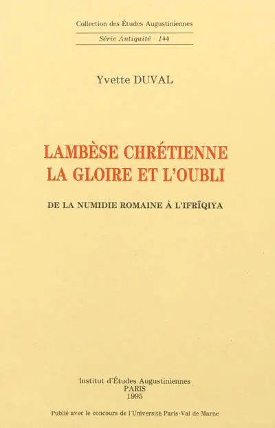 Lambèse chrétienne : la gloire et l'oubli : de la Numidie romaine à l'Ifrîqiya