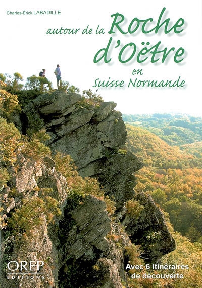 Autour de la Roche d'Oëtre en Suisse normande : avec 6 itinéraires de découverte