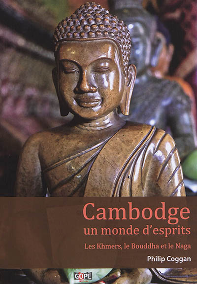 Cambodge, un monde d'esprits : les Khmers, le Bouddha et le Naga