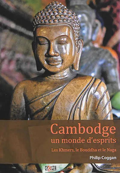 Cambodge, un monde d'esprits : les Khmers, le Bouddha et le Naga