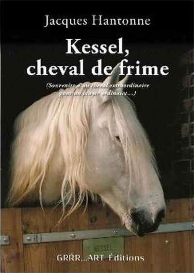 Kessel, cheval de frime : souvenirs d'un cheval extraordinaire pour un écuyer ordinaire...