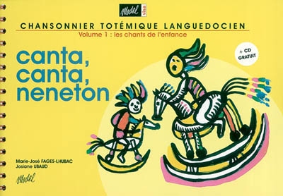 Chansonnier totémique languedocien. Vol. 1. Les chants de l'enfance : canta, canta, neneton