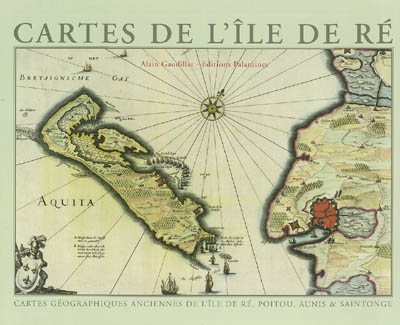 Cartes de l'île de Ré : cartes géographiques anciennes de l'île de Ré, Poitou, Aunis et Saintonge