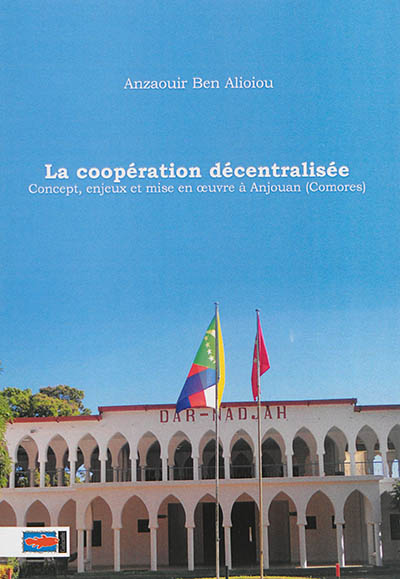 La coopération décentralisée : concept, enjeux et mise en oeuvre à Anjouan (Comores)