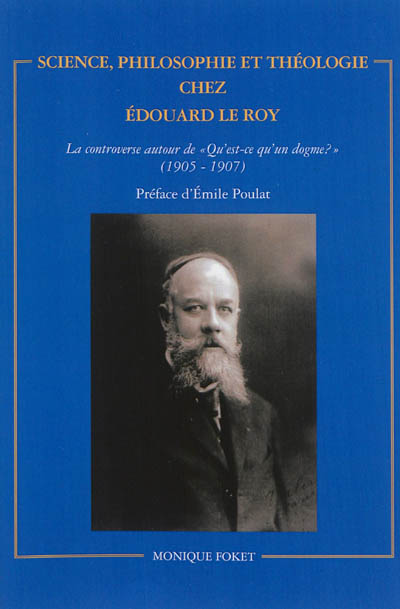 Science, philosophie et théologie chez Edouard Le Roy : la controverse autour de Qu'est-ce qu'un dogme ? (1905-1907)