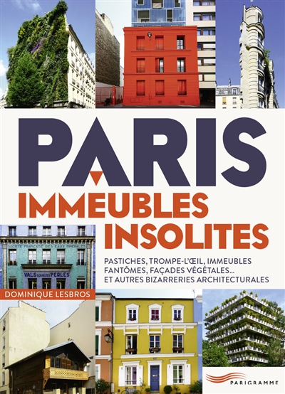 Paris, immeubles insolites : trompe-l'oeil, pastiches, immeubles fantômes, façades végétales... et autres bizarreries architecturales