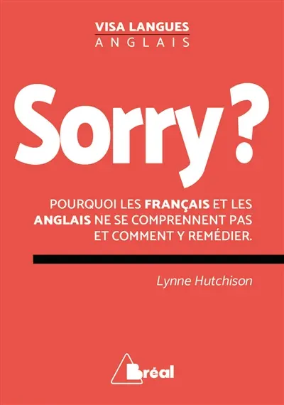 Sorry ? : pourquoi les Anglais et les Français ne se comprennent pas et comment y remédier