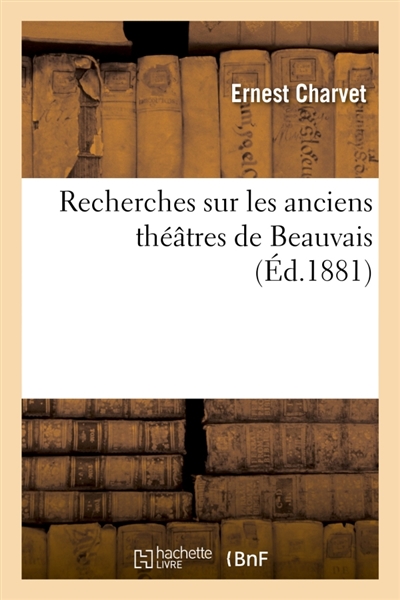 Recherches sur les anciens théâtres de Beauvais