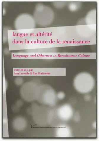 Langue et altérité dans la culture de la Renaissance. Language and otherness in Renaissance culture : selected and expanded papers from the second international colloquium in the series Early modern cartographies of difference, Nanterre, 16-17 June 2006