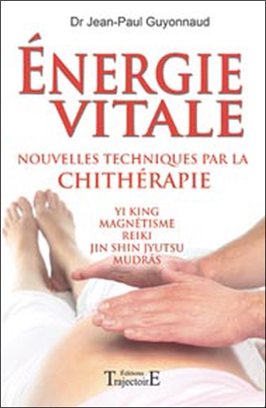 Energie vitale : nouvelles techniques par la chithérapie : Yi King, magnétisme, reiki, jin shin jyutsu, mudrâs