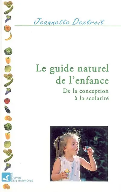 Le guide naturel de l'enfance. Vol. 1. De la conception à la scolarité