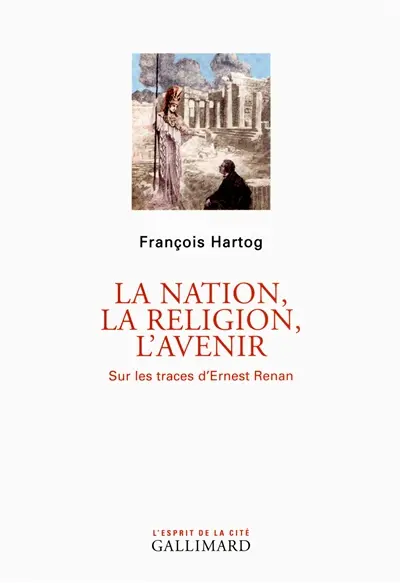 La nation, la religion, l'avenir : sur les traces d'Ernest Renan