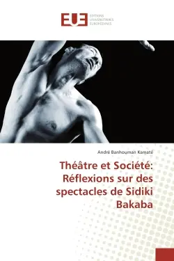 Theatre et Societe : Reflexions sur des spectacles de Sidiki Bakaba