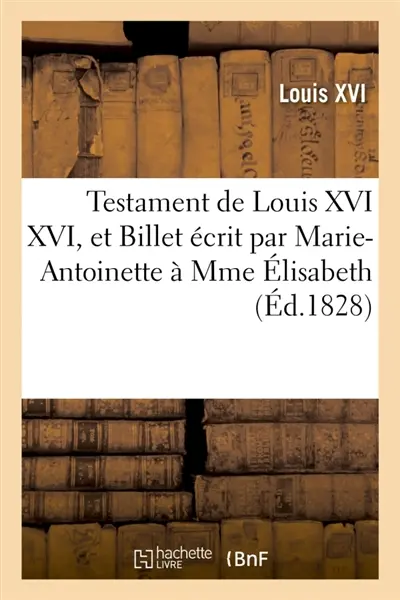 Testament de Louis XVI XVI, et Billet écrit par Marie-Antoinette à Mme Elisabeth