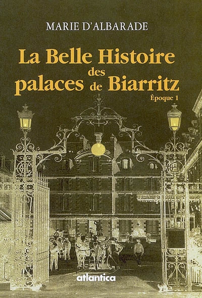 La belle histoire des palaces de Biarritz. Vol. 1. L'hôtel des Princes, le Grand Hôtel, l'hôtel d'Angleterre, l'hôtel Continental, l'hôtel Victoria, Hélianthe