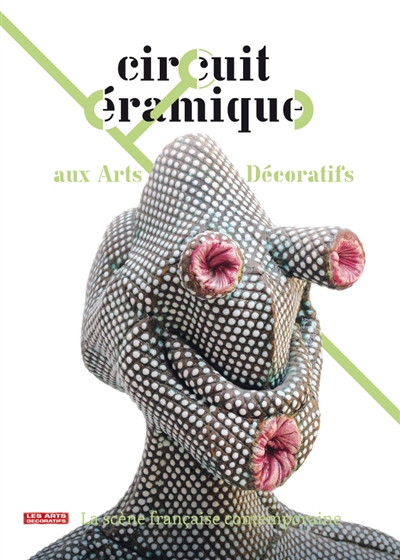 Circuit céramique aux Arts décoratifs : la scène française contemporaine : exposition, Paris, Musée des Arts décoratifs, 17 septembre 2010-20 février 2011