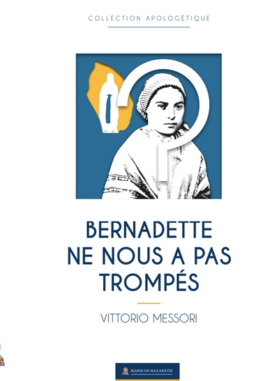 Bernadette ne nous a pas trompés : une enquête historique sur la vérité de Lourdes