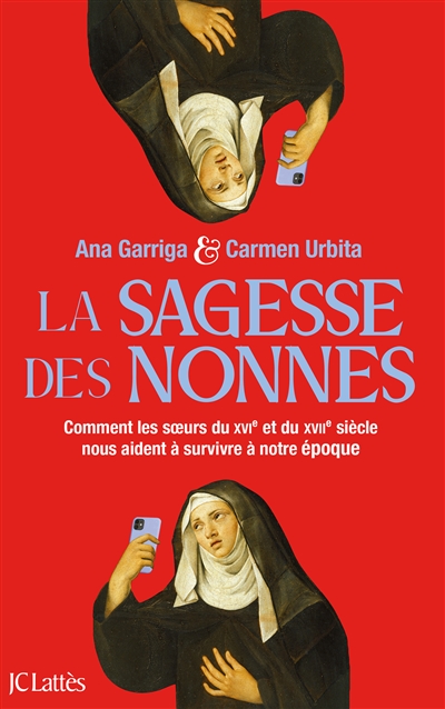 La sagesse des nonnes : comment les soeurs du XVIe et du XVIIe siècle nous aident à survivre à notre époque