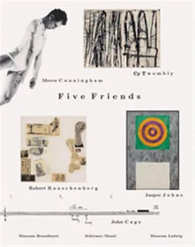 Five Friends : John Cage, Merce Cunningham, Jasper Johns, Robert Rauschenberg & Cy Twombly