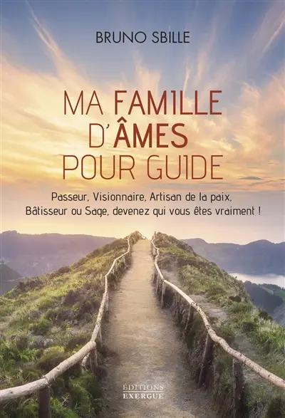 Ma famille d'âmes pour guide : passeur, visionnaire, artisan de la paix, bâtisseur ou sage, devenez qui vous êtes vraiment !