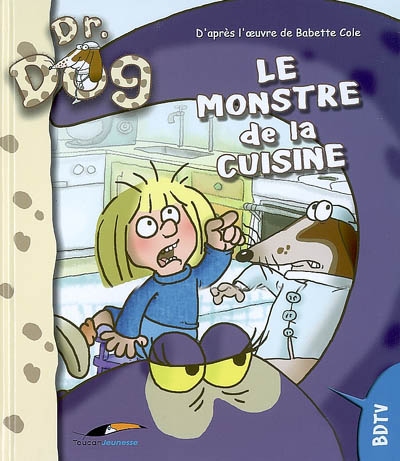 Le monstre de la cuisine : d'après la série télévisée tirée du livre Dr. Dog de Babette Cole