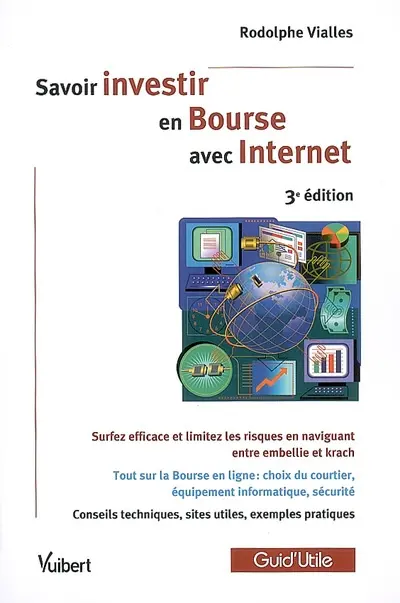 Savoir investir en Bourse avec Internet : surfez efficace et limitez les risques en naviguant entre embellie et krach... : conseils techniques, sites utiles, exemples pratiques