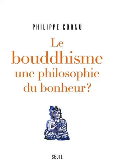Le bouddhisme, une philosophie du bonheur ? : douze questions sur la voie du Bouddha
