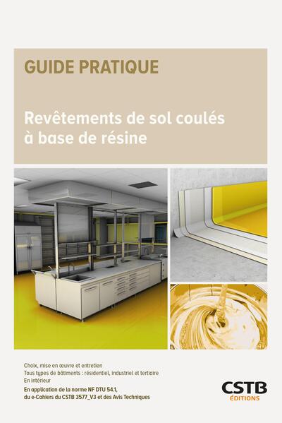 Revêtements de sol coulés à base de résine : choix, mise en oeuvre et entretien, tous types de bâtiments, résidentiel, industriel et tertiaire, en intérieur : en application de la norme NF DTU 54.1 et du e-cahiers du CSTB 3577_V3 et des avis techniqu