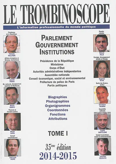 Le trombinoscope : l'information professionnelle du monde politique. Vol. 1. Parlement, gouvernement, institutions, 2014-2015 : présidence de la République, ministères, corps d'Etat, autorités administratives indépendantes... : biographies, photographies, organigrammes, coordonnées, fonctions, attributions