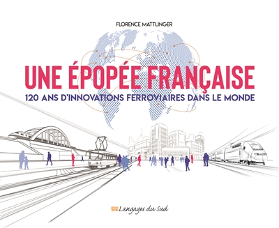 Une épopée française : 120 ans d'innovations ferroviaires dans le monde