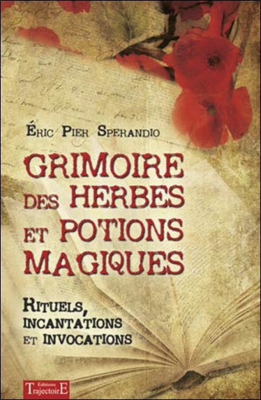 Grimoire des herbes et potions magiques : rituels, incantations et invocations