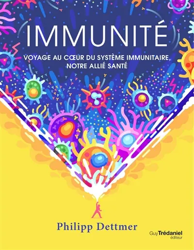 Immunité : voyage au coeur du système immunitaire, notre allié santé