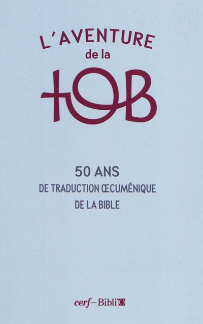 L'aventure de la TOB : cinquante ans de traduction oecuménique de la Bible